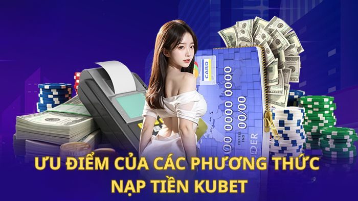 Lý do hội viên cần nạp tiền vào tài khoản kubet