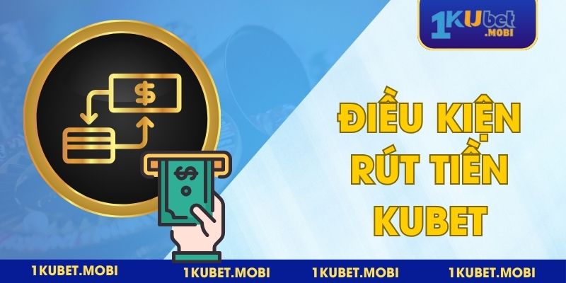 Những điều kiện bắt buộc khi hội viên rút tiền tại kubet