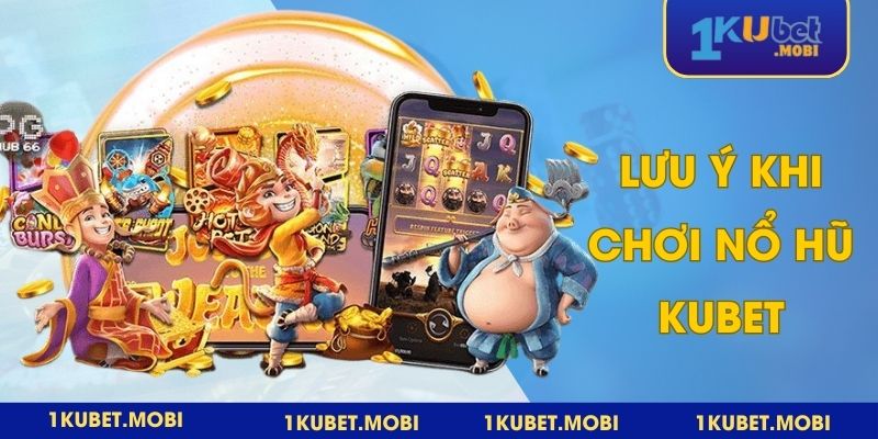 Một vài lưu ý an toàn giúp bạn giải trí không thua lỗ tại game nổ hũ Kubet