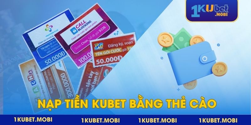 Nạp tiền kubet thanh toán qua thẻ cào điện thoại đơn giản, bảo mật cao