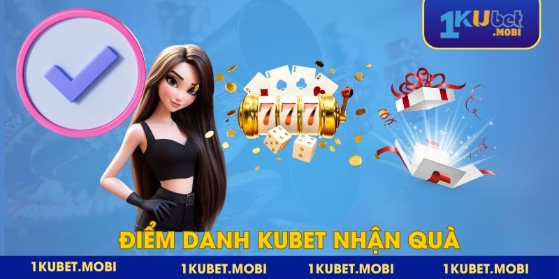 Tham gia điểm danh hàng ngày để nhận thưởng tại Kubet