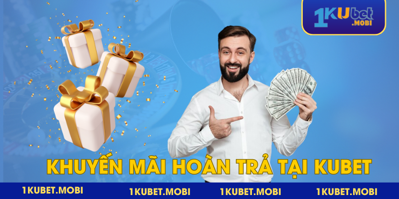 Hoàn trả Kubet theo tuần với phần thưởng giá trị